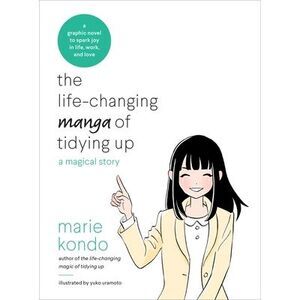 The Life-Changing Manga of Tidying Up: A Magical Story -- Marie Kondo